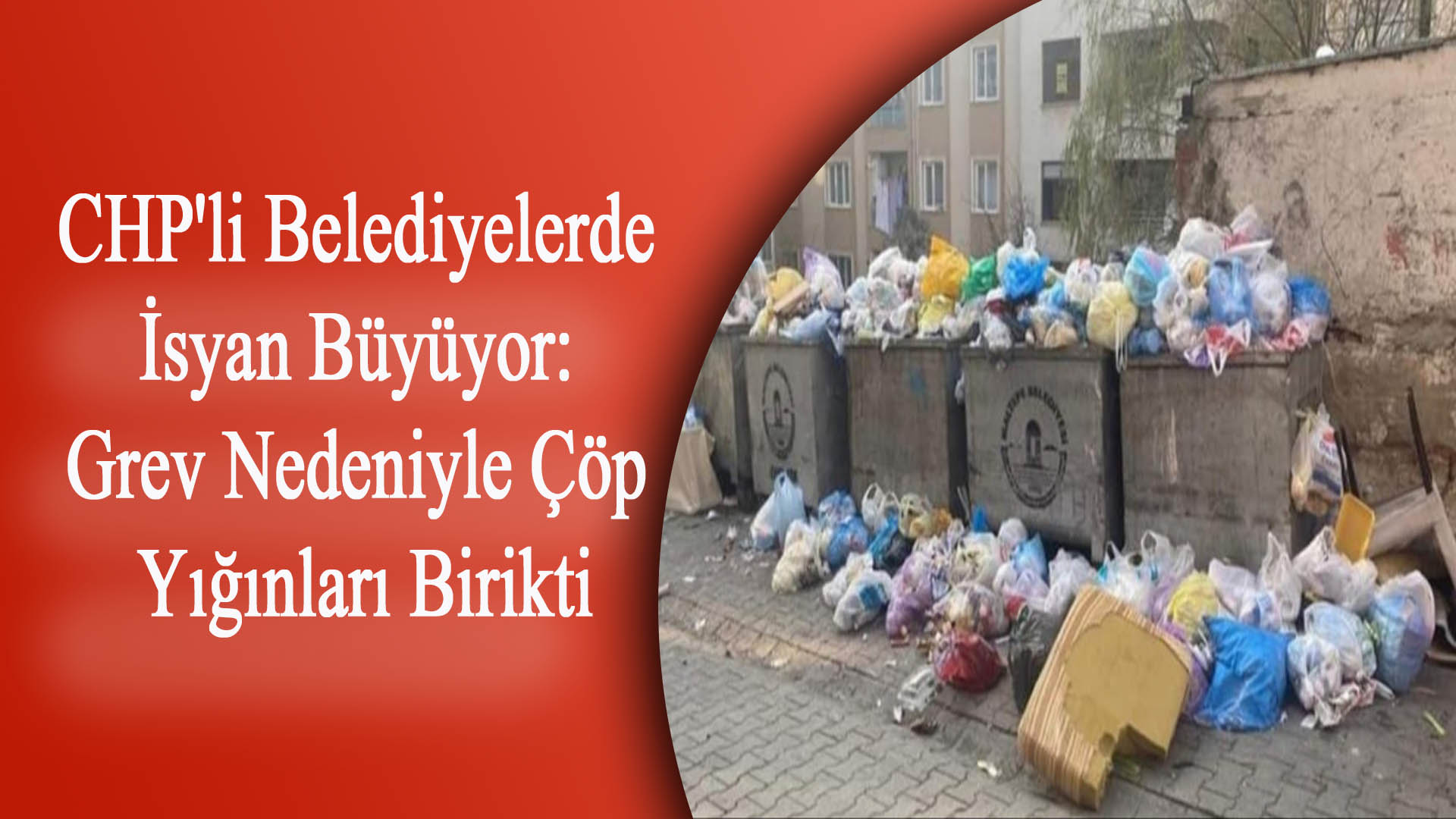 CHP’li Belediyelerde İsyan Büyüyor: Grev Nedeniyle Çöp Yığınları Birikti