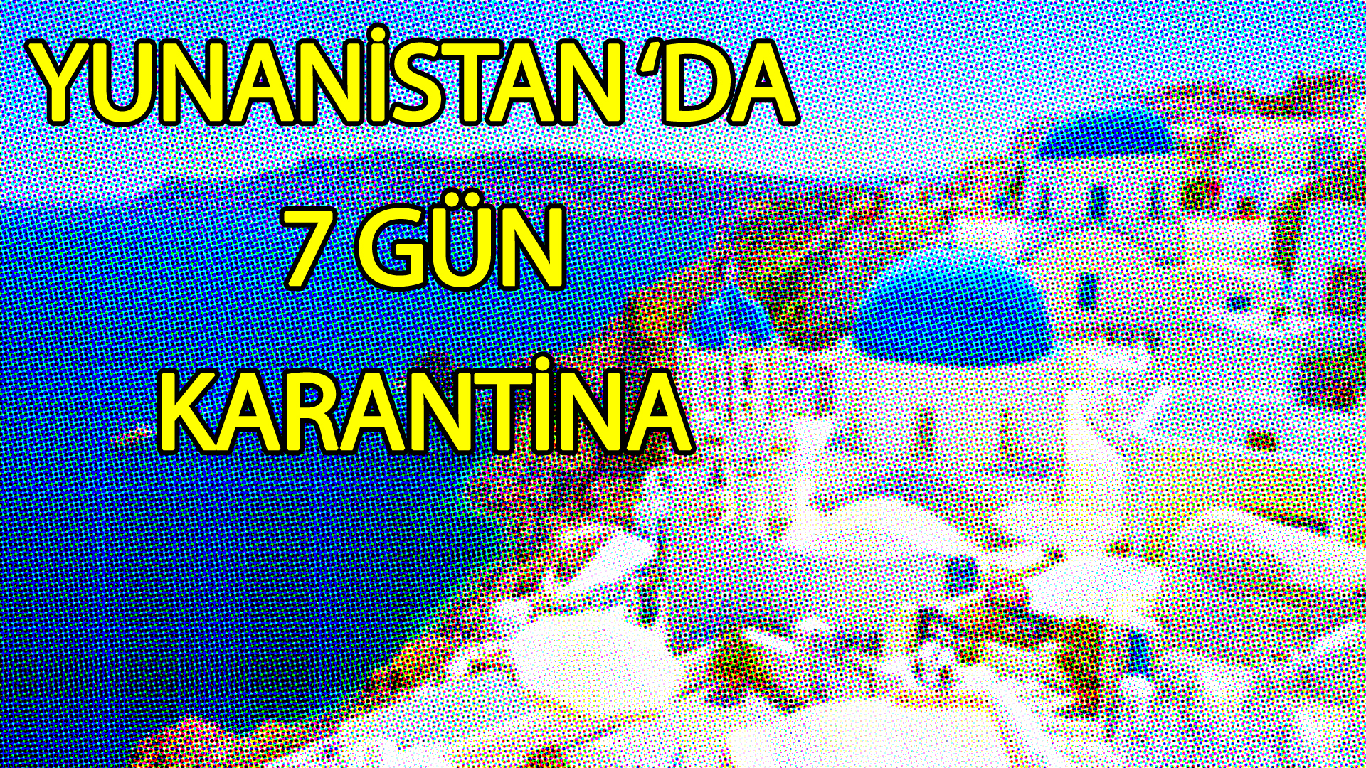 Yunanistan hangi ülke vatandaşlarına 7 gün karantina uygulayacağını açıkladı!