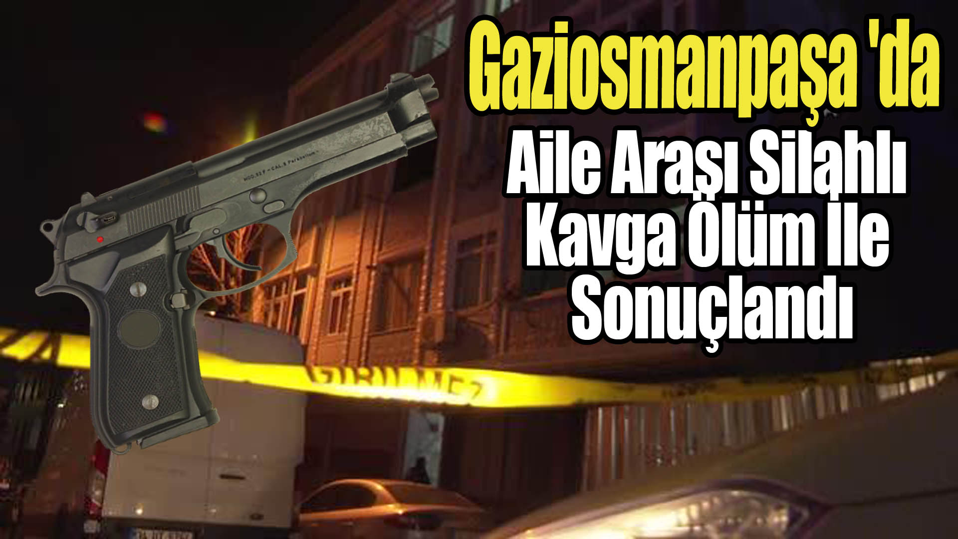 Gaziosmanpaşa ‘da Aile Arası Silahlı Kavga Ölüm İle Sonuçlandı