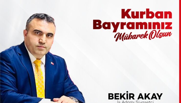 İŞ ADAMI VE SİYASETÇİ BEKİR AKAY’DAN KURBAN BAYRAMI MESAJI